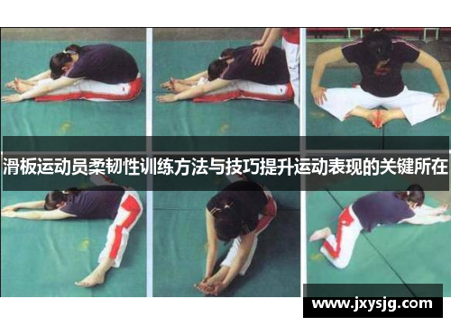 滑板运动员柔韧性训练方法与技巧提升运动表现的关键所在